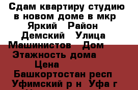 Сдам квартиру-студию в новом доме в мкр. Яркий › Район ­ Демский › Улица ­ Машинистов › Дом ­ 6 › Этажность дома ­ 12 › Цена ­ 11 000 - Башкортостан респ., Уфимский р-н, Уфа г. Недвижимость » Квартиры аренда   
